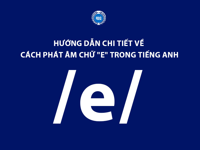 cách phát âm chữ e trong tiếng anh chuẩn nhất hiện nay