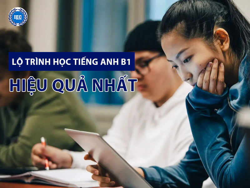 lộ trình học tiếng anh b1 hiệu quả nhất