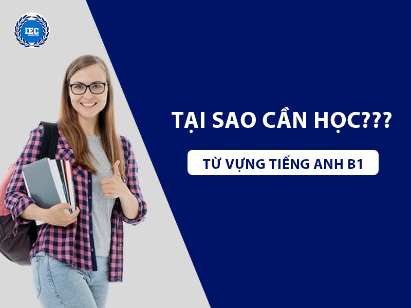Tại sao cần học từ vựng tiếng Anh B1 theo các chủ đề?

