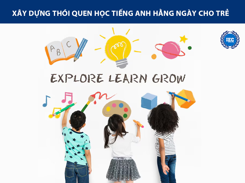Xây dựng thói quen học tiếng Anh hằng ngày cho trẻ