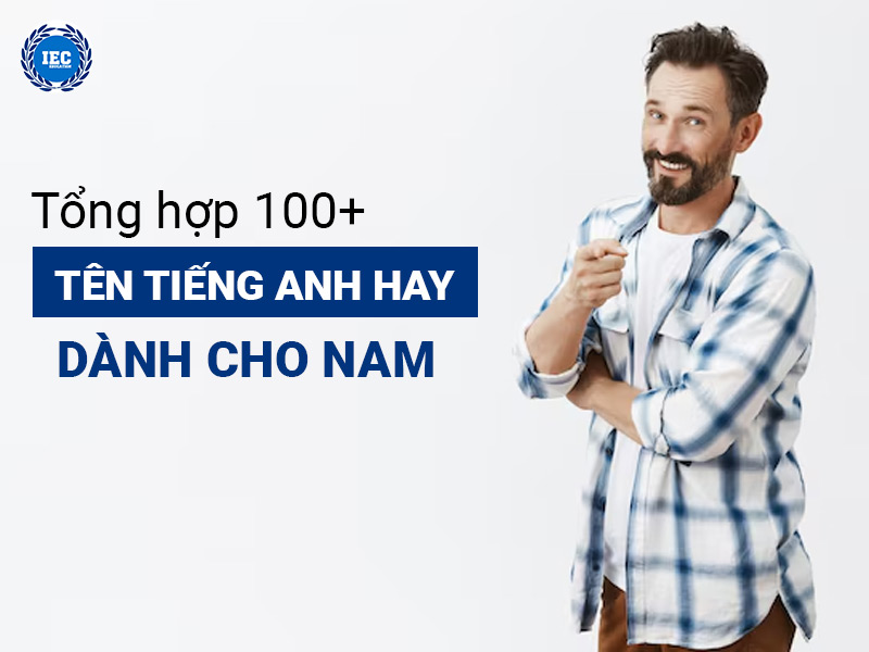 Tổng hợp 100 tên tiếng Anh hay nhất dành cho nam