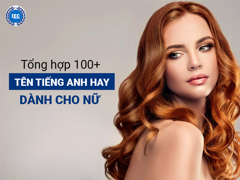 Tổng hợp 100 tên tiếng Anh hay và ý nghĩa dành cho nữ