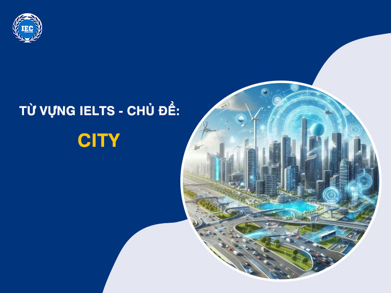 Từ Vựng IELTS Chủ Đề "City" (Thành phố)
