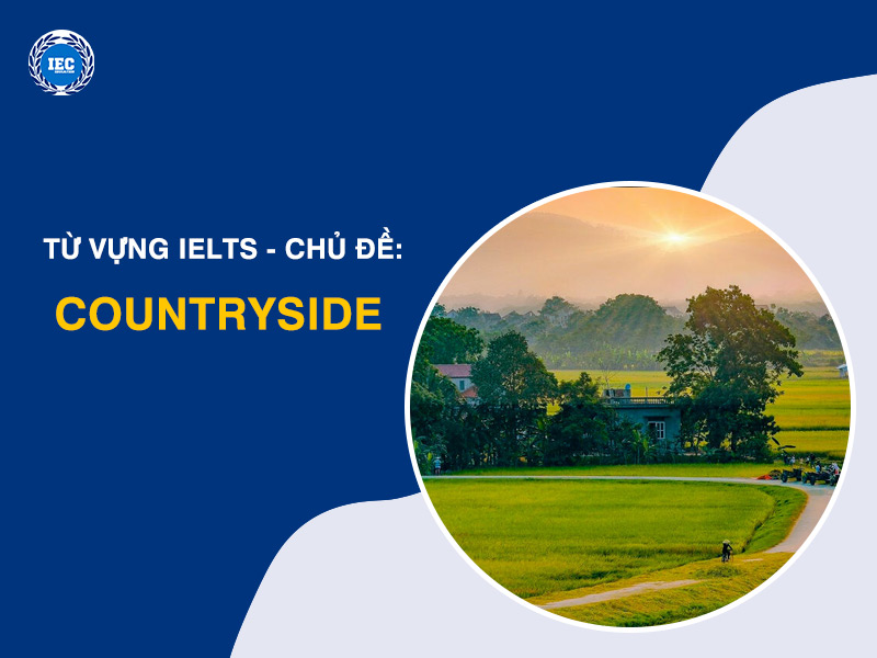 Từ Vựng IELTS Chủ Đề "Countryside" (Nông Thôn)
