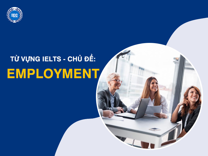 Từ Vựng IELTS Chủ Đề "Employment" (Công Việc)
