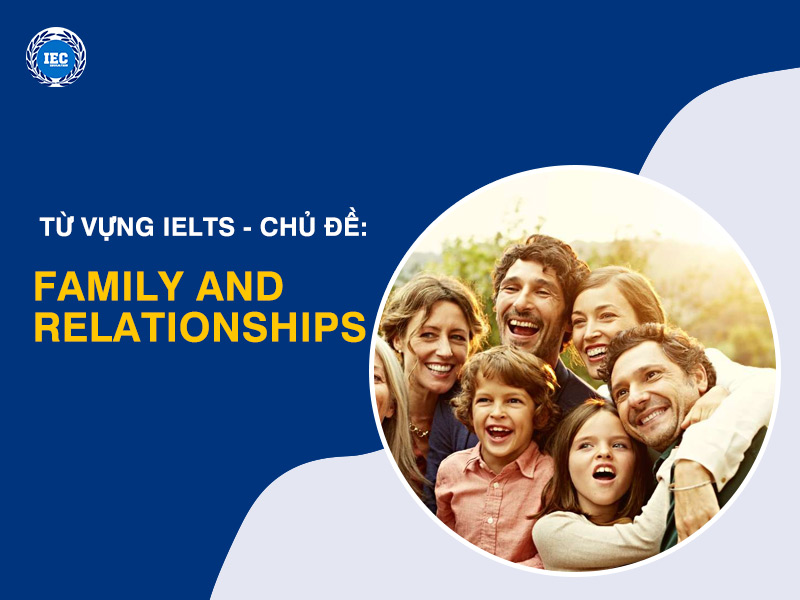 Từ Vựng IELTS Chủ Đề "Family and Relationships" (Gia Đình và Các Mối Quan Hệ)
