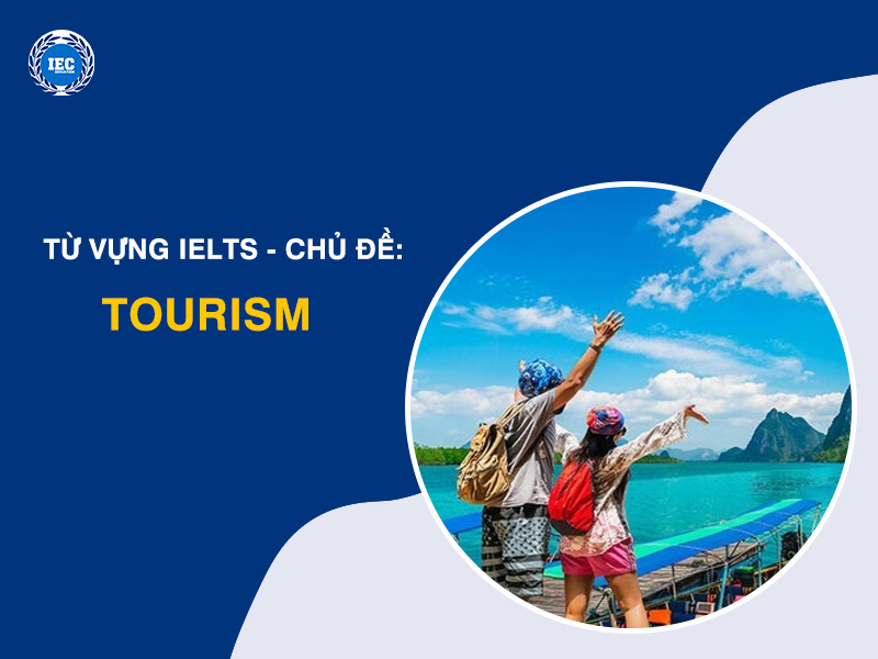 Từ Vựng IELTS Chủ Đề "Tourism" (Du Lịch)
