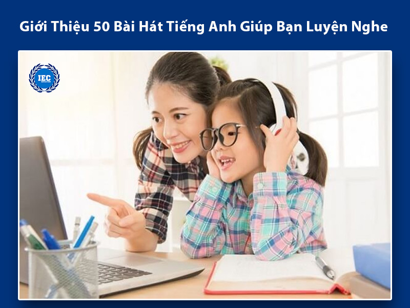 Giới Thiệu 50 Bài Hát Tiếng Anh Tuyệt Vời Giúp Bạn Luyện Nghe