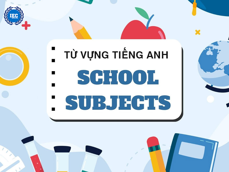 TỪ VỰNG CÁC MÔN HỌC BẰNG TIẾNG ANH Ở BẬC ĐẠI HỌC