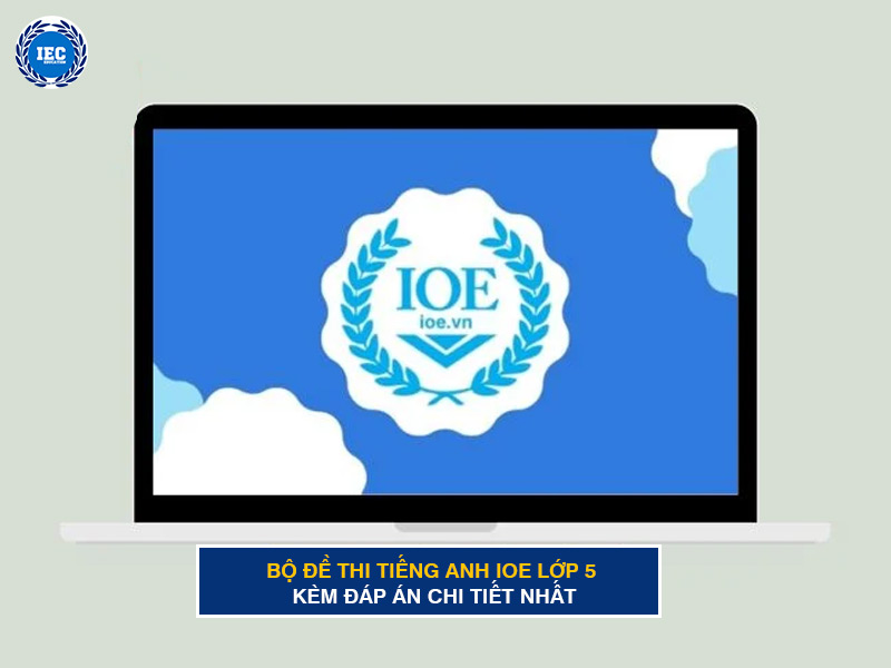Bộ Đề Thi Tiếng Anh IOE Lớp 5 Kèm Đáp Án Chi Tiết Nhất