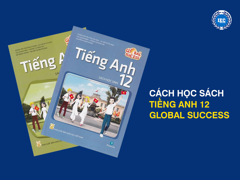 Cách Tận Dụng Tối Đa Bộ Sách Tiếng Anh 12 Global Success