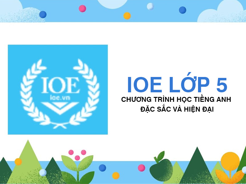 IOE Lớp 5 – Chương Trình Học Tiếng Anh Đặc Sắc Và Hiện Đại