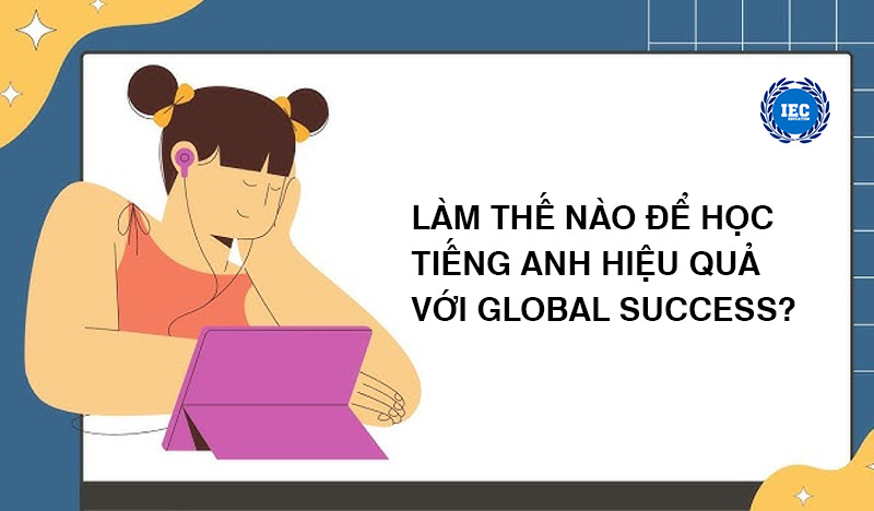 Làm Thế Nào Để Học Tiếng Anh Hiệu Quả Với Global Success?
