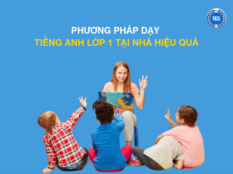 Phương Pháp Dạy Tiếng Anh Lớp 1 Tại Nhà Hiệu Quả