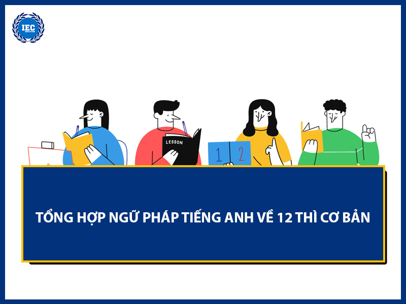 Tổng Hợp Ngữ Pháp Tiếng Anh Về 12 Thì Cơ Bản