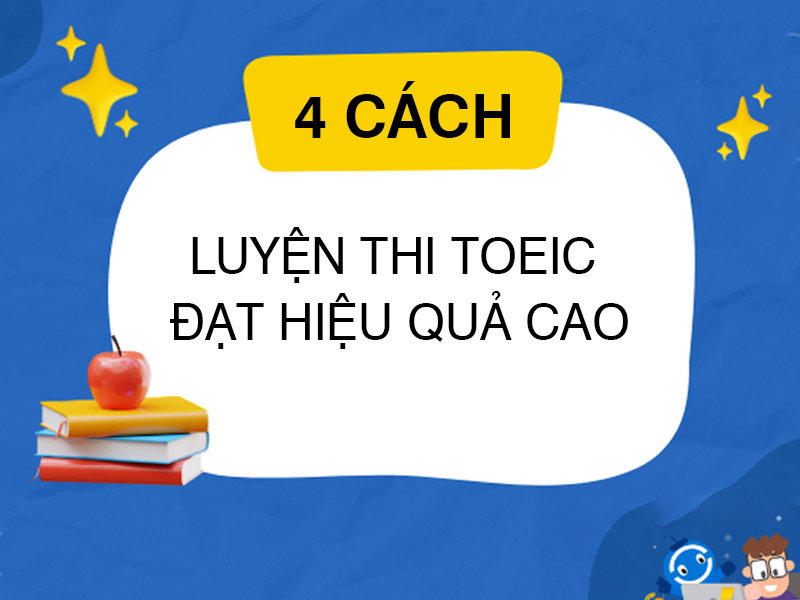 4 Cách Luyện Thi TOEIC Đạt Hiệu Quả Cao