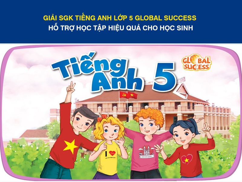 Giải SGK Tiếng Anh Lớp 5 Global Success – Hỗ Trợ Học Tập Hiệu Quả Cho Học Sinh