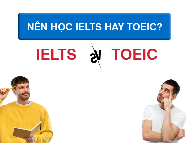 Vậy Nên Học IELTS Hay TOEIC?