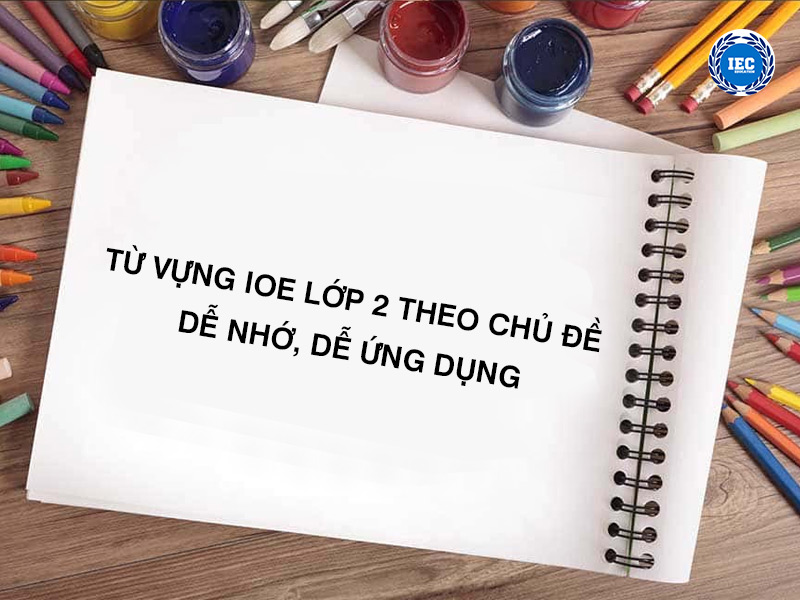 Từ Vựng IOE Lớp 2 Theo Chủ Đề – Dễ Nhớ, Dễ Ứng Dụng