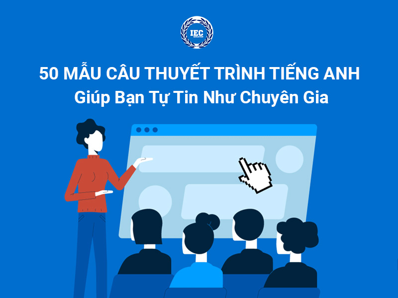 50 Mẫu Câu Thuyết Trình Tiếng Anh Giúp Bạn Tự Tin Như Chuyên Gia