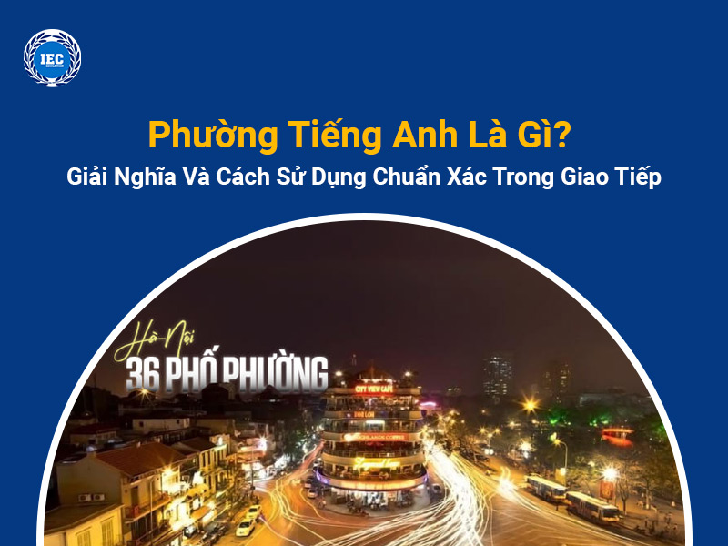 Phường Tiếng Anh Là Gì? Giải Nghĩa Và Cách Sử Dụng Chuẩn Xác Trong Giao Tiếp