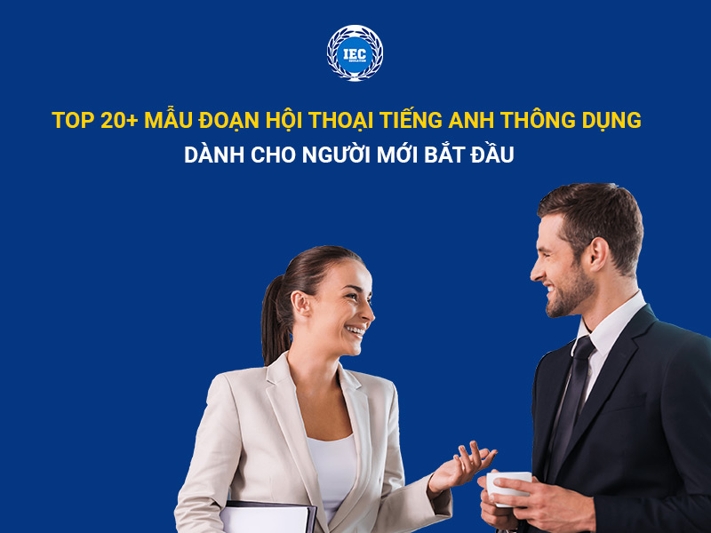 Top 20+ Mẫu Đoạn Hội Thoại Tiếng Anh Thông Dụng Dành Cho Người Mới Bắt Đầu