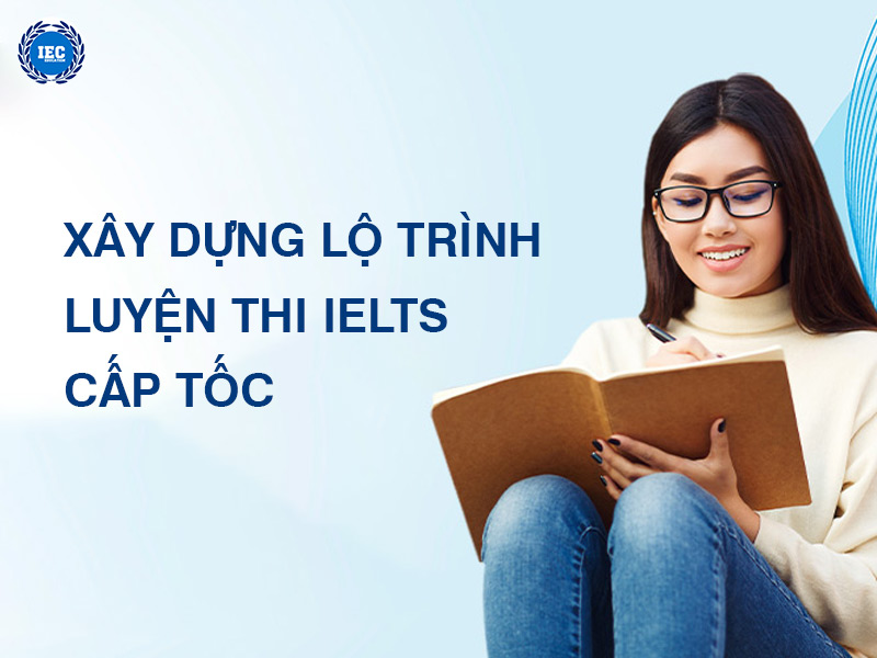 Xây Dựng Lộ Trình Luyện Thi IELTS Cấp Tốc