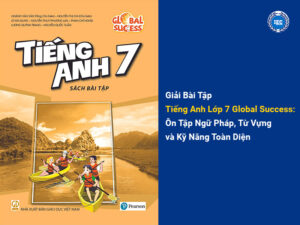 Giải Bài Tập Tiếng Anh Lớp 7 Global Success: Ôn Tập Ngữ Pháp, Từ Vựng và Kỹ Năng Toàn Diện
