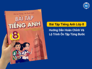 Bài Tập Tiếng Anh Lớp 8: Hướng Dẫn Hoàn Chỉnh Và Lộ Trình Ôn Tập Từng Bước