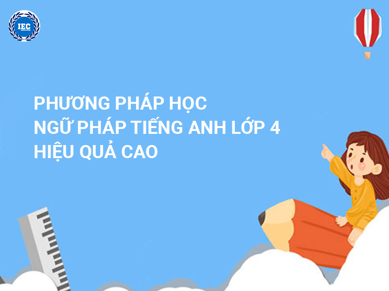 Phương pháp học ngữ pháp tiếng Anh lớp 4 hiệu quả
