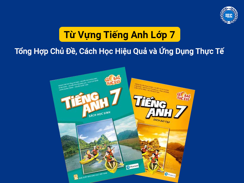 Từ Vựng Tiếng Anh Lớp 7: Tổng Hợp Chủ Đề, Cách Học Hiệu Quả và Ứng Dụng Thực Tế