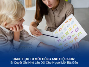 Cách Học Từ Mới Tiếng Anh Hiệu Quả: Bí Quyết Ghi Nhớ Lâu Dài Cho Người Mới Bắt Đầu
