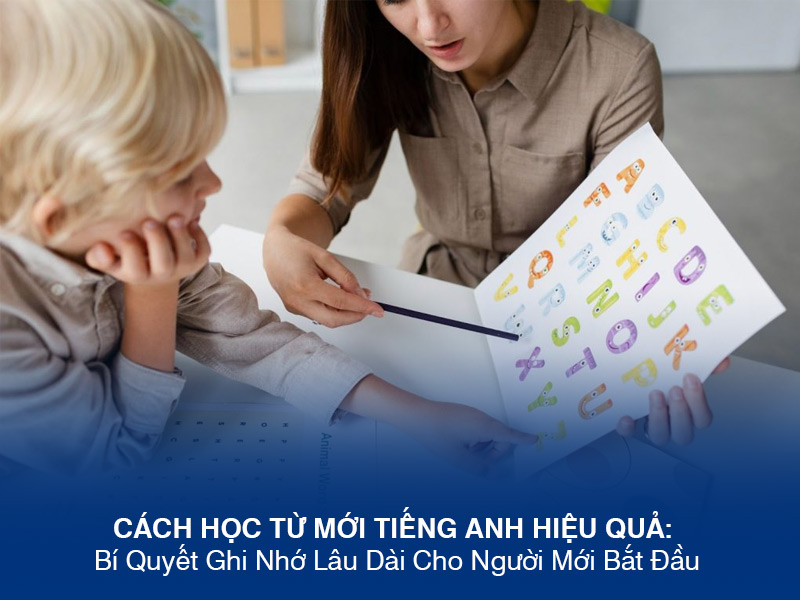 Cách Học Từ Mới Tiếng Anh Hiệu Quả: Bí Quyết Ghi Nhớ Lâu Dài Cho Người Mới Bắt Đầu