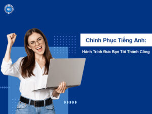Chinh Phục Tiếng Anh: Hành Trình Đưa Bạn Tới Thành Công