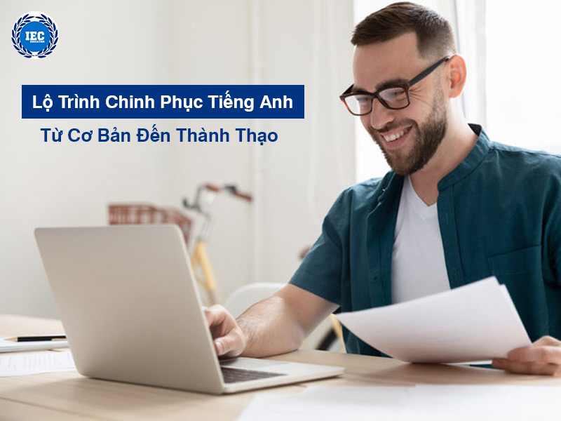 Lộ Trình Chinh Phục Tiếng Anh Từ Cơ Bản Đến Thành Thạo