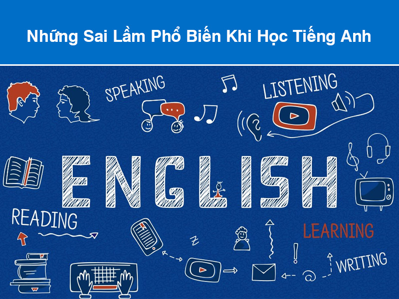 Những Sai Lầm Phổ Biến Khi Học Tiếng Anh