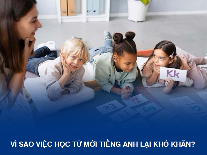 Vì sao việc học từ mới tiếng Anh lại khó khăn?