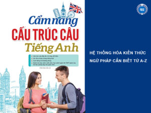 Cẩm Nang Cấu Trúc Tiếng Anh: Hệ Thống Hóa Kiến Thức Ngữ Pháp Cần Biết Từ A-Z