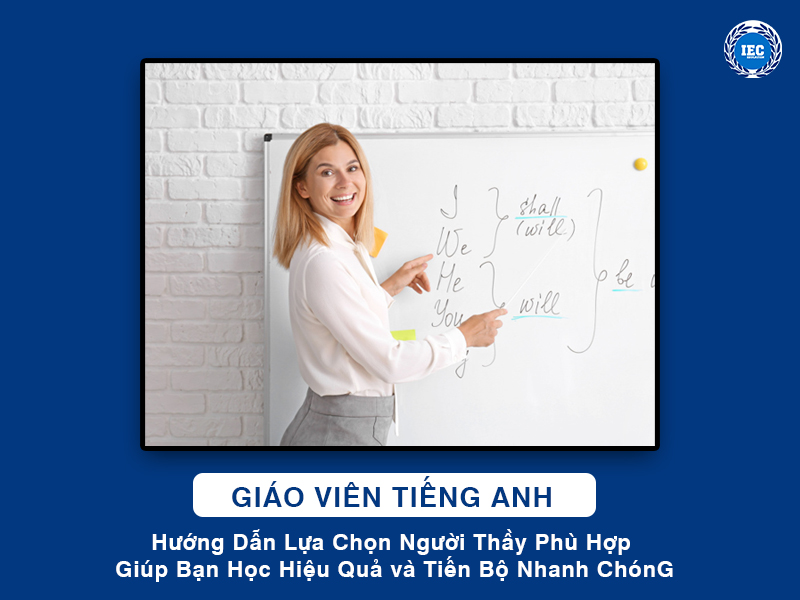 Giáo Viên Tiếng Anh – Hướng Dẫn Lựa Chọn Người Thầy Phù Hợp Giúp Bạn Học Hiệu Quả và Tiến Bộ Nhanh Chóng