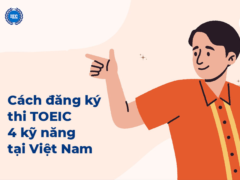 Cách đăng ký thi TOEIC 4 kỹ năng tại Việt Nam