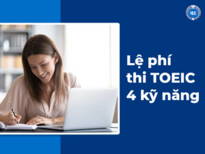 Lệ phí thi TOEIC 4 kỹ năng mới nhất