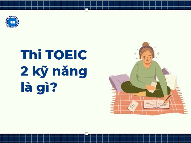 Thi TOEIC 2 kỹ năng là gì?