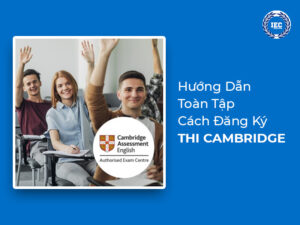 Hướng Dẫn Toàn Tập Cách Đăng Ký Thi Cambridge
