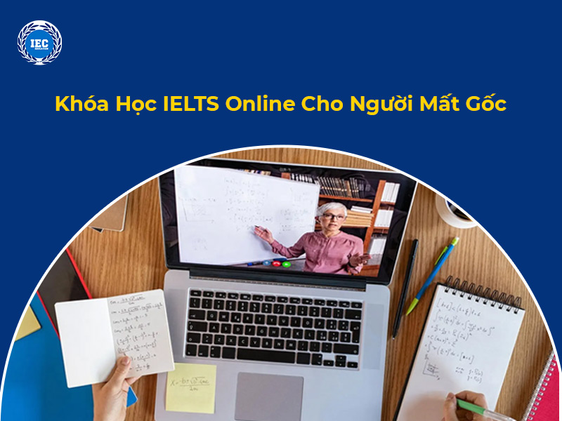 Khóa Học IELTS Online Cho Người Mất Gốc